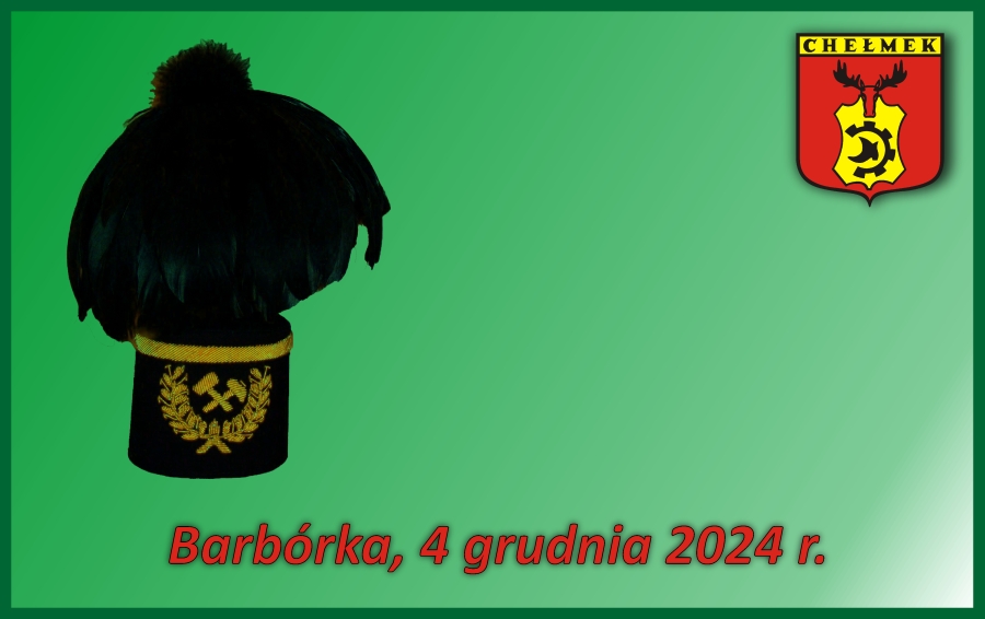 Grafika, w której na zielonym tle po lewej stronie znajduje się czapka górnicza, w prawym górnym rogu herb Chełmka, a na dole napis: Barbórka, 4 grudnia 2024 r.