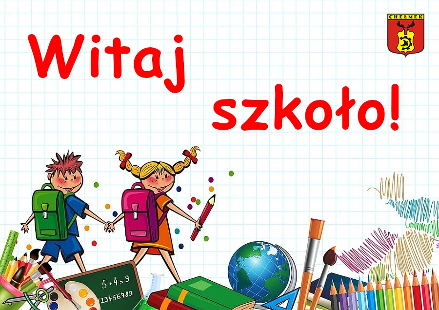 Grafika przedstawiająca dzieci z tornistrami na plecach, idące do szkoły, napis: Witaj szkoło!, w prawym górnym narożniku znajduje sie herb Chełmka.