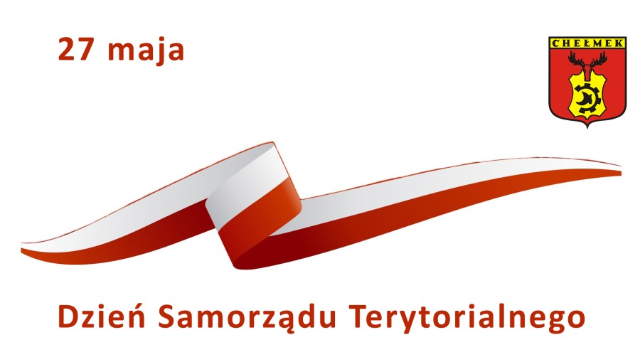 Grafika zawierająca wstęgę w kolorystyce flagi Polski, na dole napis: Dzień Samorządu Terytorialnego, w lewym górnym narożniku napis 27 maja, natomiast w prawym górnym narożniku herb Chełmka.